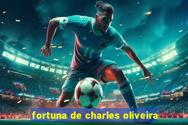 fortuna de charles oliveira